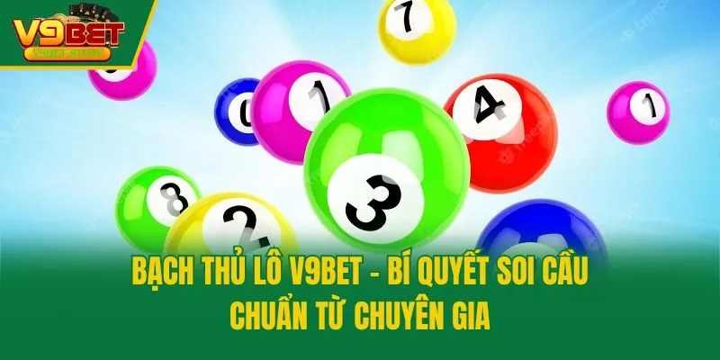 Bạch Thủ Lô V9bet - Bí Quyết Soi Cầu Chuẩn Từ Chuyên Gia