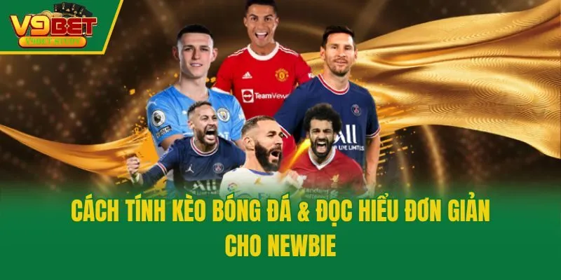Cách Tính Kèo Bóng Đá & Đọc Hiểu Đơn Giản Cho Newbie