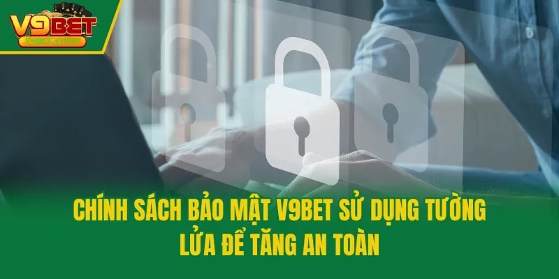Chính sách bảo mật V9bet sử dụng tường lửa để tăng an toàn