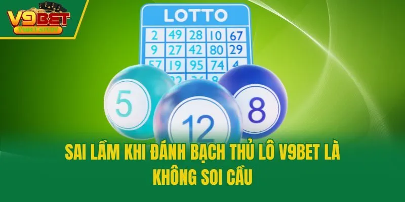 Sai lầm khi đánh bạch thủ lô V9bet là không soi cầu