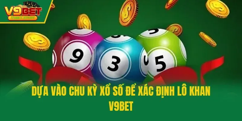 Dựa vào chu kỳ xổ số để xác định lô khan V9bet
