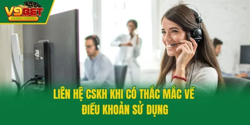 Liên hệ CSKH khi có thắc mắc về điều khoản sử dụng