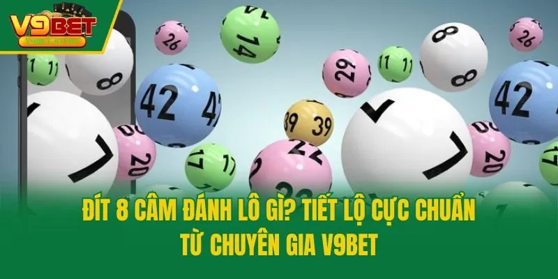 Đít 8 Câm Đánh Lô Gì? Tiết Lộ Cực Chuẩn Từ Chuyên Gia V9bet