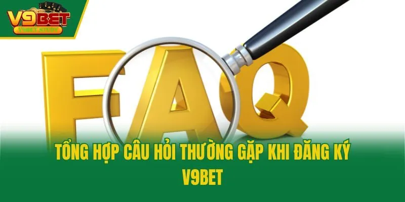 Tổng hợp câu hỏi thường gặp khi đăng ký V9bet