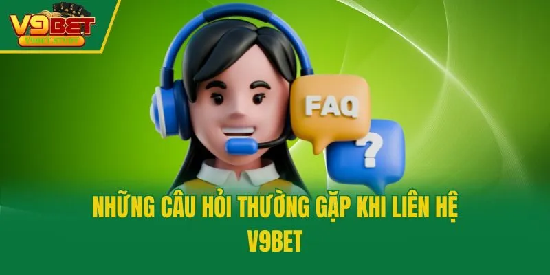Những câu hỏi thường gặp khi liên hệ V9bet