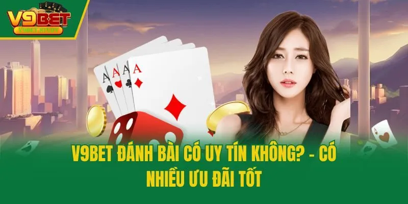 V9bet đánh bài có uy tín không? - Có nhiều ưu đãi tốt