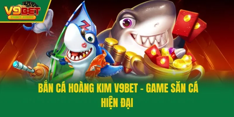 Bắn Cá Hoàng Kim V9bet - Game săn cá hiện đại