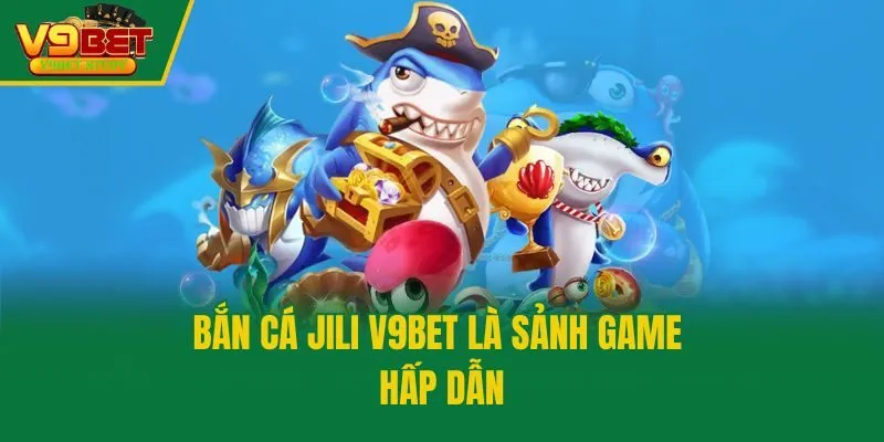 Bắn cá Jili V9bet là sảnh game hấp dẫn