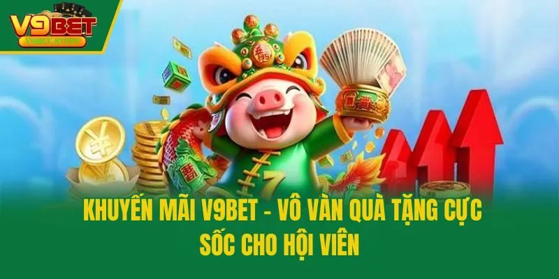 Khuyến Mãi V9bet - Vô Vàn Quà Tặng Cực Sốc Cho Hội Viên
