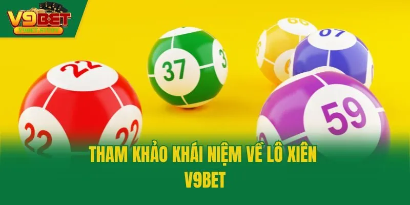 Tham khảo khái niệm về lô xiên V9bet