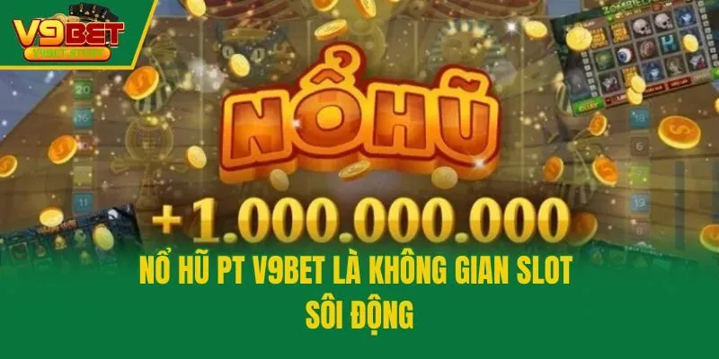 Nổ hũ PT V9bet là không gian slot sôi động
