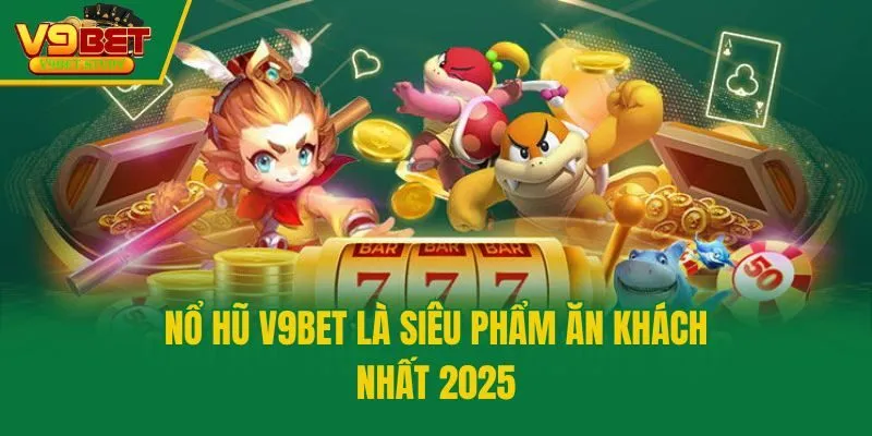 Nổ hũ V9bet là siêu phẩm ăn khách nhất 2025