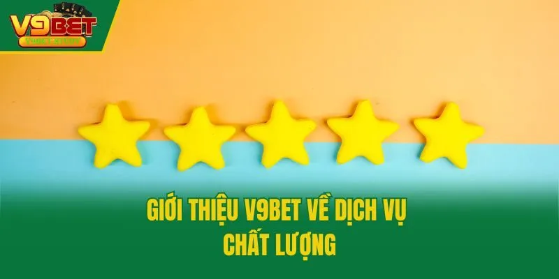 Giới thiệu V9bet về dịch vụ chất lượng