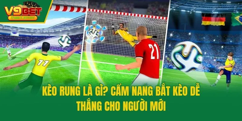 Kèo Rung Là Gì? Cẩm Nang Bắt Kèo Dễ Thắng Cho Người Mới