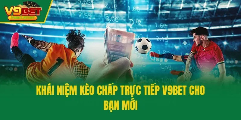 Khái niệm kèo chấp trực tiếp V9bet cho bạn mới