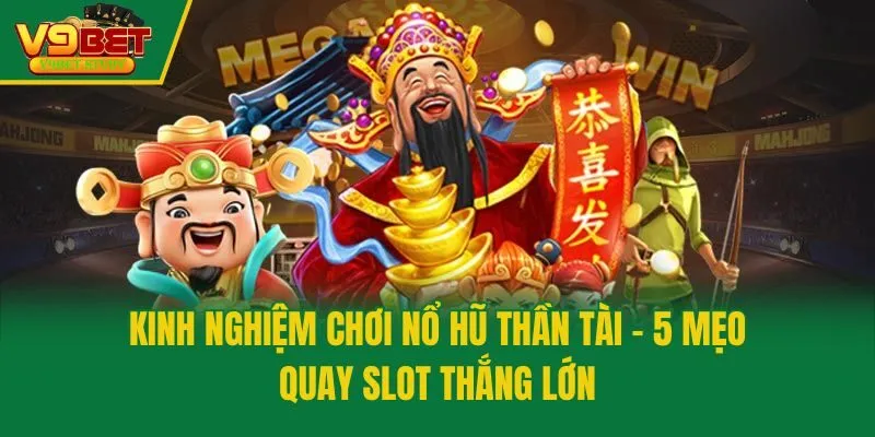 Kinh Nghiệm Chơi Nổ Hũ Thần Tài - 5 Mẹo Quay Slot Thắng Lớn