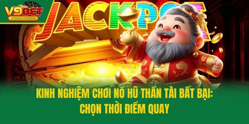 Kinh nghiệm chơi nổ hũ Thần Tài bất bại: Chọn thời điểm quay