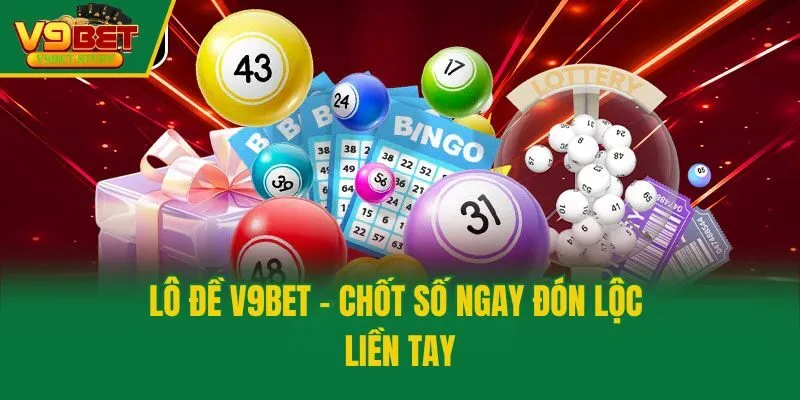 Lô đề V9bet - Chốt số ngay đón lộc liền tay