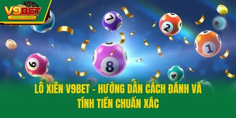Lô Xiên V9bet - Hướng Dẫn Cách Đánh Và Tính Tiền Chuẩn Xác