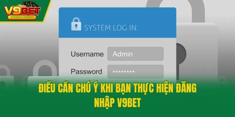 Điều cần chú ý khi bạn thực hiện đăng nhập V9bet