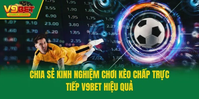 Chia sẻ kinh nghiệm chơi kèo chấp trực tiếp V9bet hiệu quả