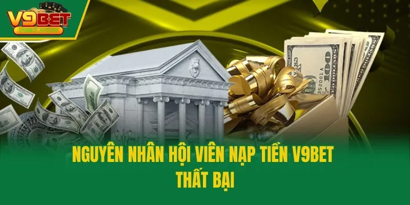 Nguyên nhân hội viên nạp tiền V9bet thất bại