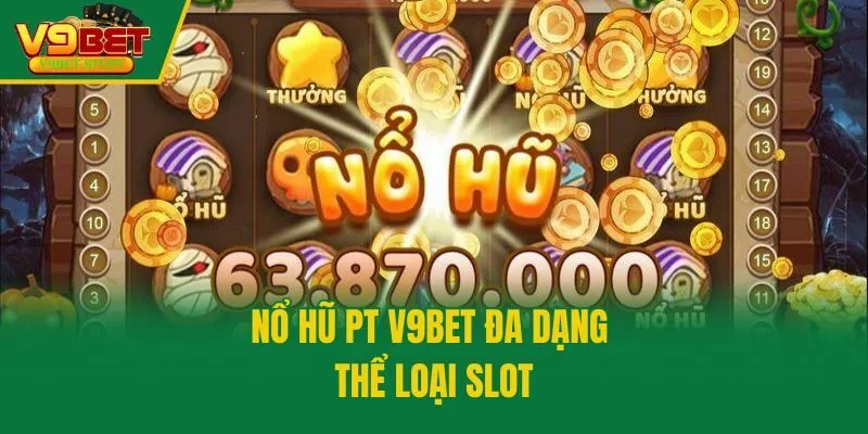 Nổ hũ PT V9bet đa dạng thể loại slot