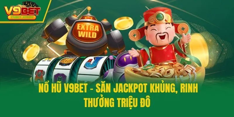 Nổ Hũ V9bet - Săn Jackpot Khủng, Rinh Thưởng Triệu Đô