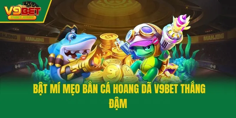 Bật mí mẹo bắn cá hoang dã V9bet thắng đậm