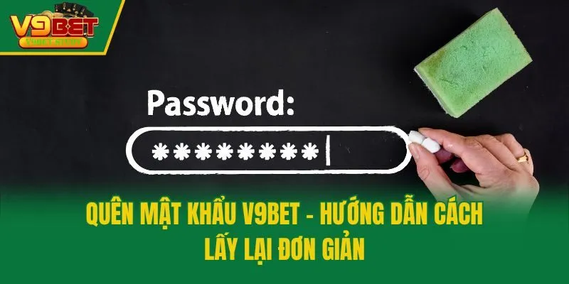Quên Mật Khẩu V9bet - Hướng Dẫn Cách Lấy Lại Đơn Giản
