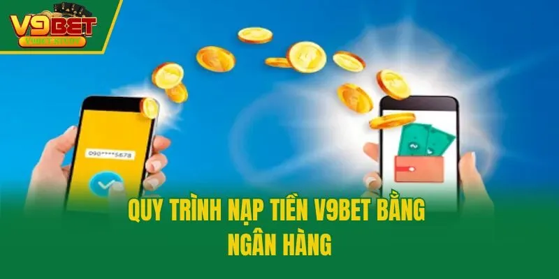 Quy trình nạp tiền V9bet bằng ngân hàng