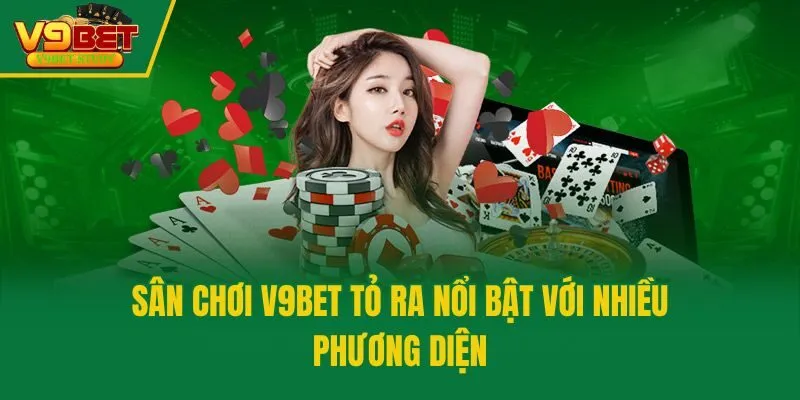 Sân chơi V9bet tỏ ra nổi bật với nhiều phương diện