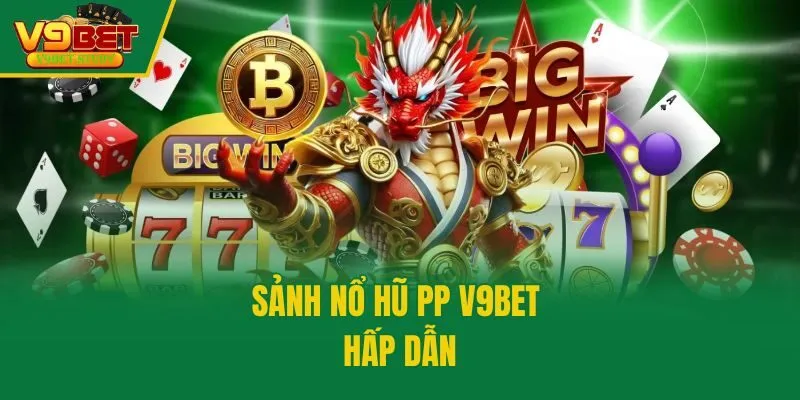 Sảnh nổ hũ PP V9bet hấp dẫn