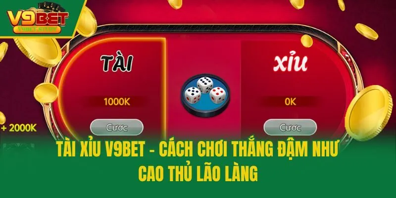 Tài Xỉu V9bet - Cách Chơi Thắng Đậm Như Cao Thủ Lão Làng