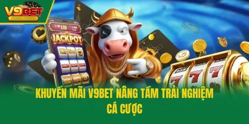 Khuyến mãi V9bet nâng tầm trải nghiệm cá cược
