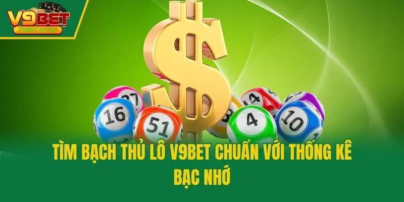Tìm bạch thủ lô V9bet chuẩn với thống kê bạc nhớ
