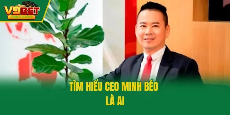 Tìm hiểu CEO Minh Béo là ai