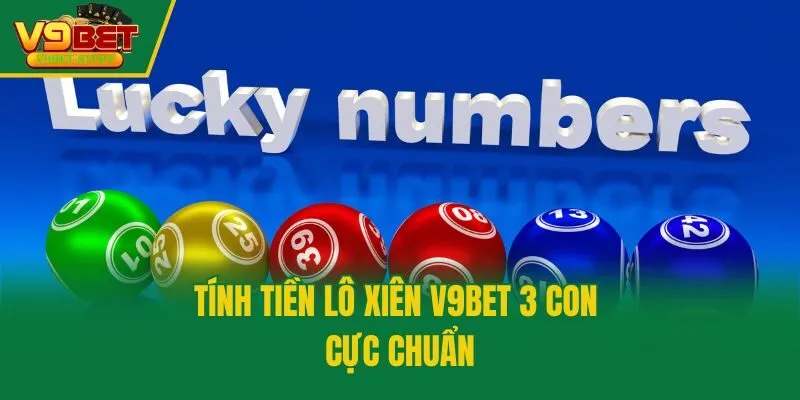 Tính tiền lô xiên V9bet 3 con cực chuẩn