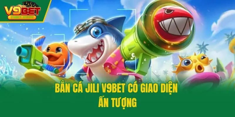 Bắn cá Jili V9bet có giao diện ấn tượng