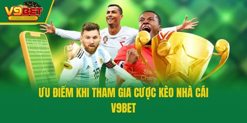 Ưu điểm khi tham gia cược kèo nhà cái V9bet